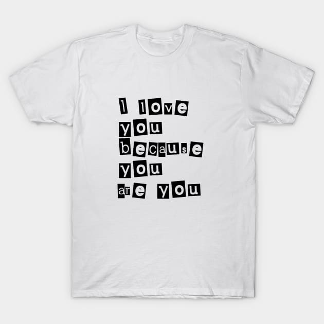 I love you because you are you (black writting) T-Shirt by LuckyLife